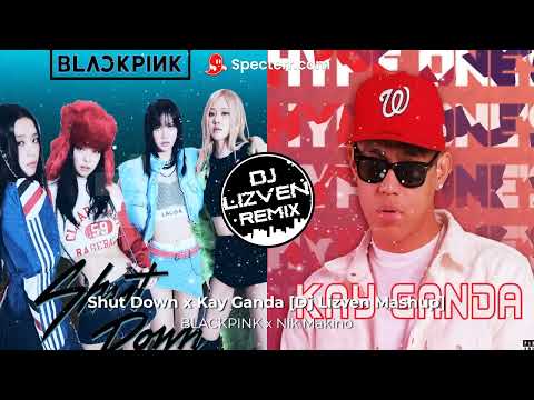BLACKPINK x Nik Makino - Shut Down x Kay Ganda [Dj Lizven Mashup]