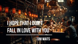 I Hope That I Don't Fall in Love With You - Tom Waits (Lyrics with AI images)