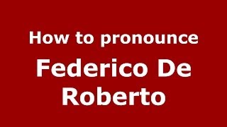 How to pronounce Federico De Roberto