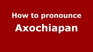 How to pronounce Axochiapan