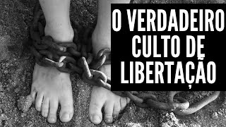 CULTO DE LIBERTAÇÃO ( O QUE NÃO FAZER)