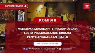 KOMISI II DPR RI MENERIMA MASUKAN TERHADAP DESAIN SERTA PERMASALAHAN KRUSIAL PENYELENGGARAAN PEMILU