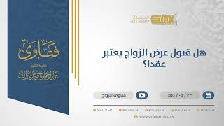 هل قبول عرض الزواج يعتبر عقدا؟ - الشيخ عبدالرحمن البراك (10954) image