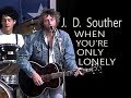 J D  Souther 'YOU'RE ONLY LONELY'  lyrics