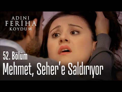 Mehmet, Seher'e saldırıyor - Adını Feriha Koydum 52. Bölüm