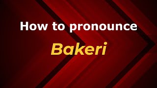 How to pronounce Bakeri
