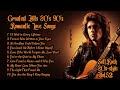Greatest Hits 80s 90s Romantic Love Songs Soft Rock Ballads No Goodbye Could Unlove You Vol 52