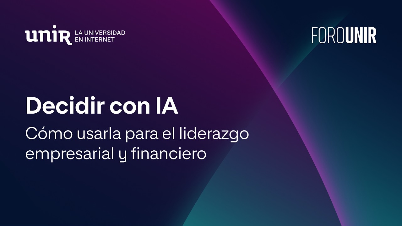 Decidir con IA: claves para transformar organizaciones con inteligencia artificial | #ForoUNIR