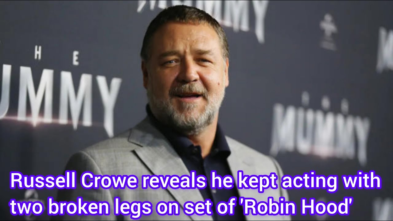 Russell Crowe reveals he kept acting with two broken legs on set of 'Robin Hood'