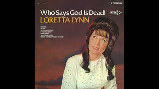 Loretta Lynn - Who Says God Is Dead (If You Miss Heaven You&#39;ll Miss It All)