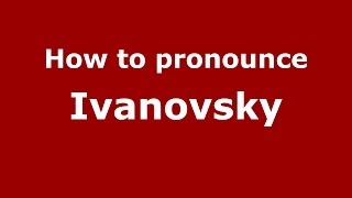 How to pronounce Ivanovsky