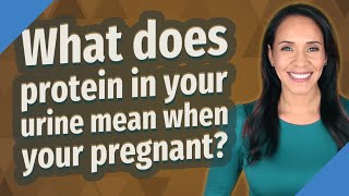 What does protein in your urine mean when your pregnant?