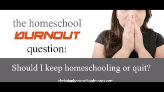 Homeschool Burnout:Should I keep homeschooling or quit?