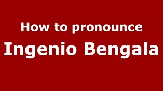 How to pronounce Ingenio Bengala