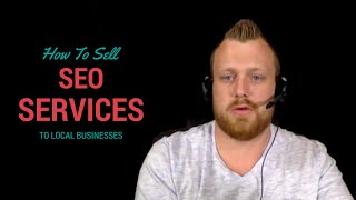 How To Sell SEO Services to Local Businesses (NO BS)