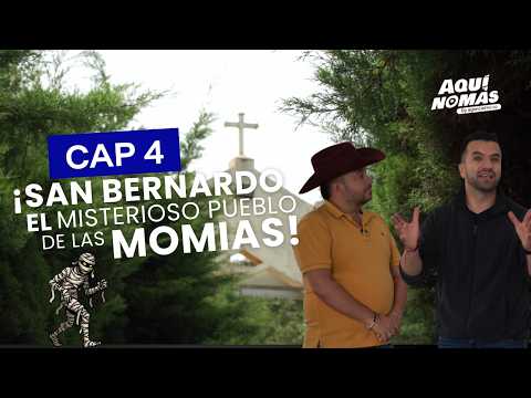 ¡SAN BERNARDO! El Misterioso Pueblo De La Momias - Aquí Nomás