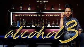 Alcohol 3 | Navi Sultanpuria | AV Danny | Naghma Studios | New Punjabi Songs 2019