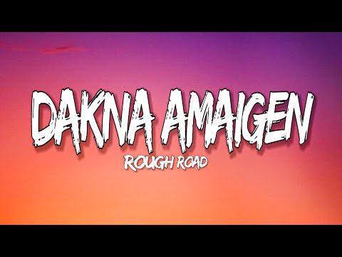 Dakna amaigen (lyrics) rough road