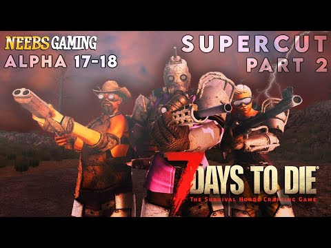 7 Days to Die - Alpha 17-18 - Supercut Part 2