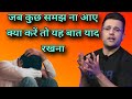 जब कुछ समझ ना आए क्या करें तो यह बात याद