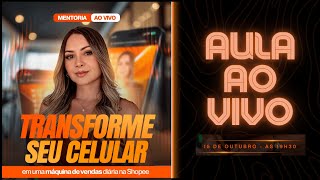 AO VIVO - TRANSFORME SEU CELULAR EM UMA MÁQUINA DE VENDAS DIÁRIA NA SHOPEE