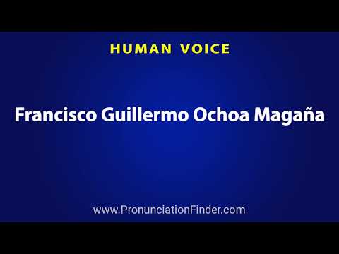 How To Pronounce Francisco Guillermo Ochoa Magana
