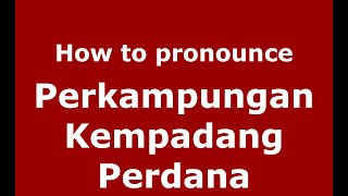 How to pronounce Perkampungan Kempadang Perdana