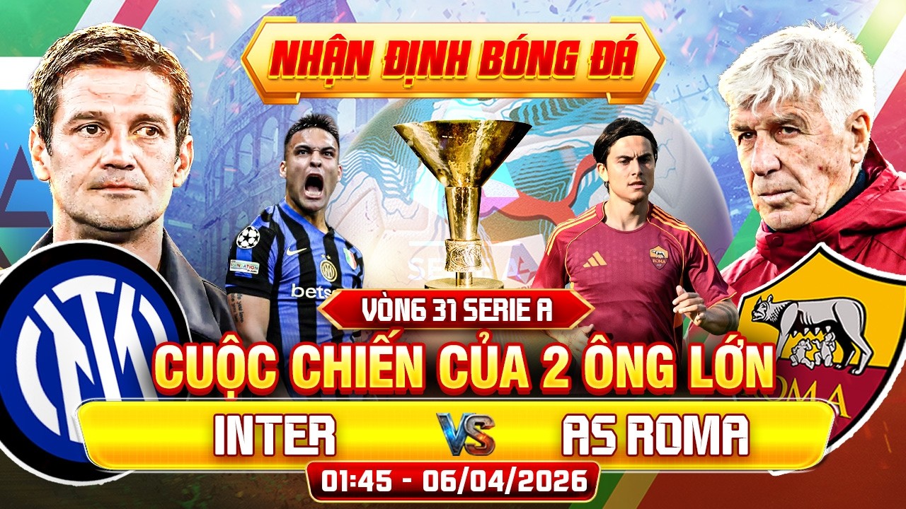 nhận định bóng đá hôm nay | nhận định Inter Milan vs Roma - Serie A - Vòng 31 - 01:45 07/04
