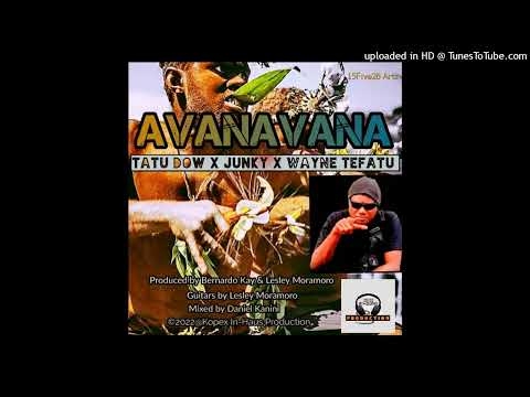 AVANAVANA(2022)  Artist: Tatu Dow X Junky X Wayne Tefatu  (Kopex In-Haus Production)