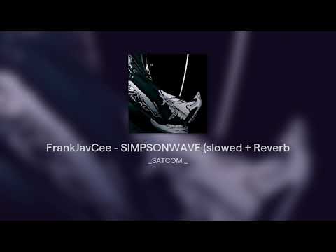 FrankJavCee - SIMPSONWAVE (Slowed + Reverbed)