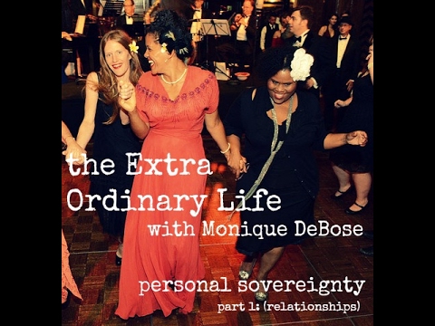 The Extra Ordinary Life with Monique DeBose: Personal Sovereignty: Relationships (prt 1 of 5)