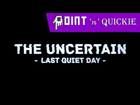 The Uncertain: Last Quiet Day - Point 'n' Quickie