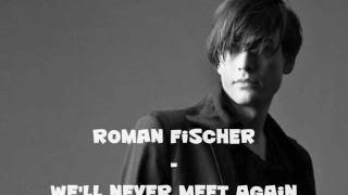 Roman Fischer - We'll Never Meet Again