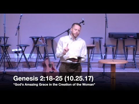 God's Amazing Grace in the Creation of the Woman - Genesis 2:18-25 (10.25.17) - Pastor Jordan Rogers