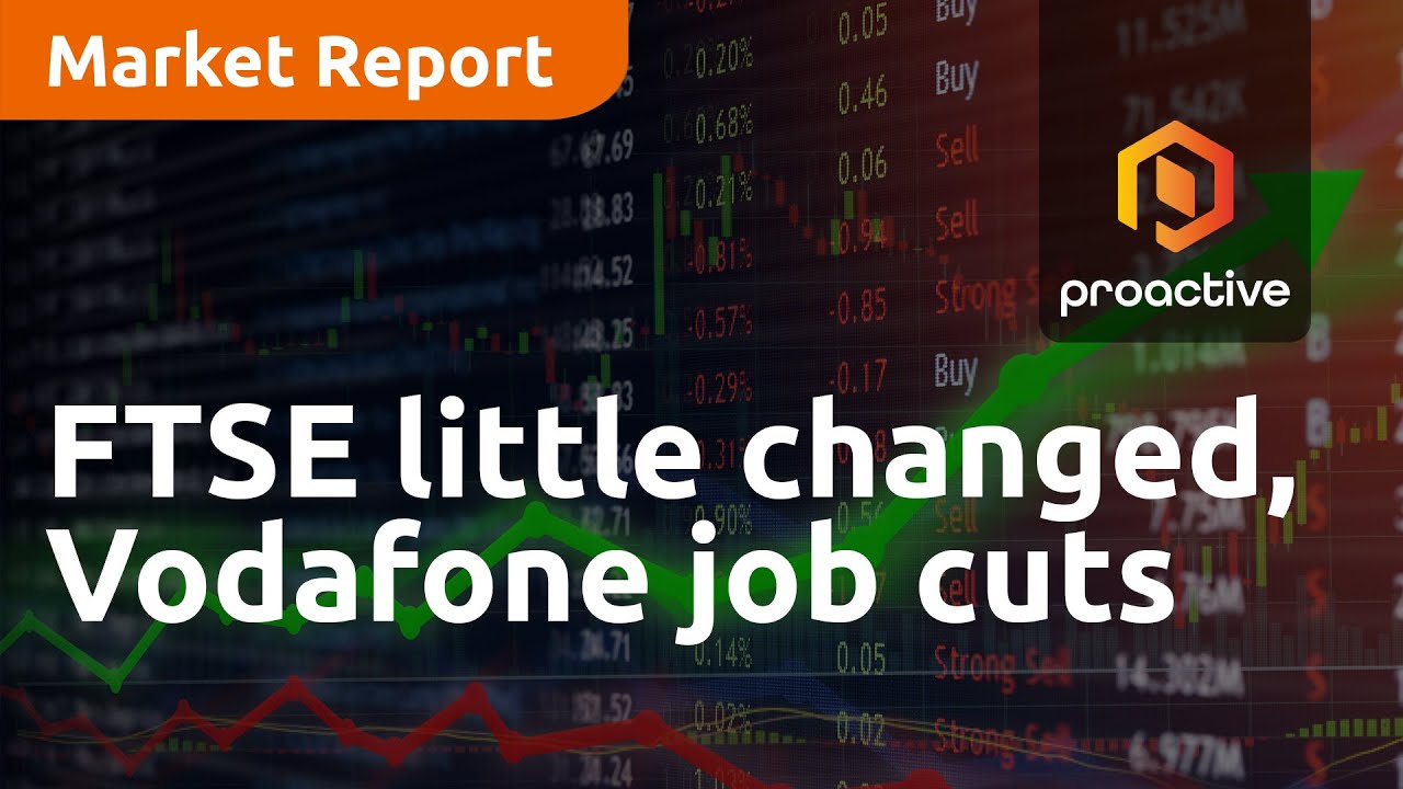 FTSE little changed, Vodafone announces more job cuts - Market Report