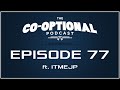 The Co-Optional Podcast Ep. 77 ft. ITMEJP [strong ...