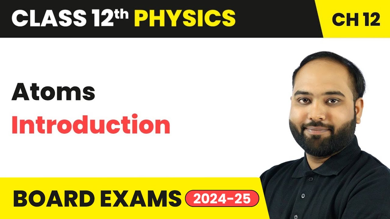 Atoms - Introduction | Class 12 Physics Chapter 12 | CBSE