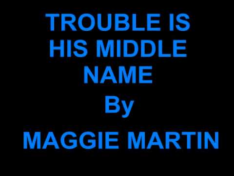 "Trouble Is His Middle Name" Song By Maggie Martin