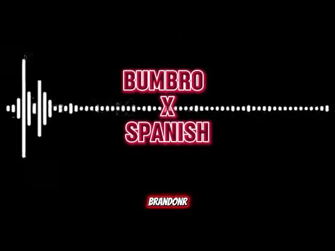 Bumbro X Spanish [BrandonR]