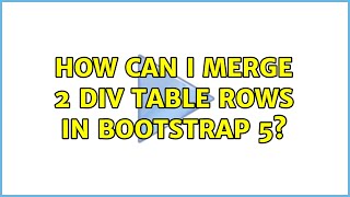 How can I merge 2 DIV table rows in Bootstrap 5? (2 Solutions!!)