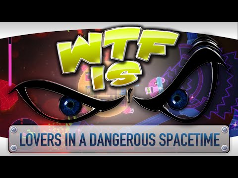► WTF Is... - Lovers in a Dangerous Spacetime ?