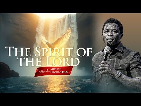 The Spirit of the Lord - Apostle Michael Orokpo, Ph.D.