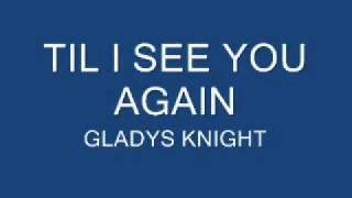 TIL I SEE YOU AGAIN - GLADYS KNIGHT