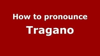 How to pronounce Tragano