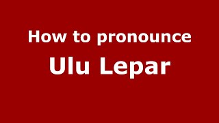 How to pronounce Ulu Lepar