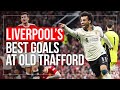 Salah, Gerrard & Suarez! | The BEST Premier League Goals at Old Trafford | Liverpool FC