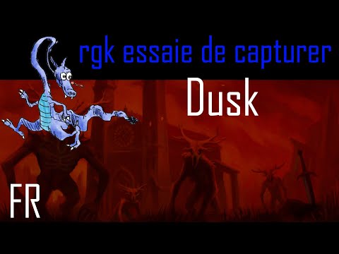 rgk essaie de capturer Dusk (Français/French)