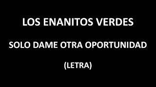 Los Enanitos Verdes - Solo dame otra oportunidad (Letra/Lyrics)