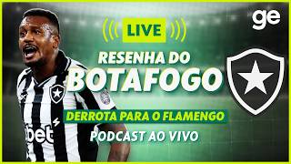 AO VIVO! GE BOTAFOGO ANALISA DERROTA CONTRA O FLAMENGO PELO BRASILEIRÃO #podcast | ge.globo