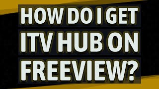 How do I get ITV Hub on Freeview?